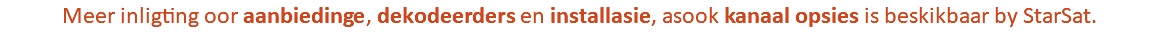 Meer inligting oor aanbiedinge, dekodeerders en installasie, asook kanaal opsies is beskikbaar by StarSat.